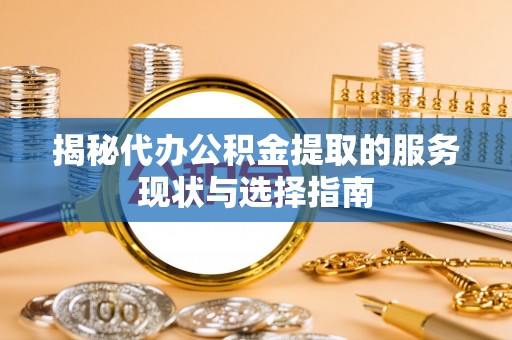 荥经揭秘代办公积金提取的服务现状与选择指南