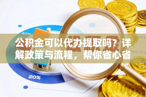 荥经公积金可以代办提取吗？详解政策与流程，帮你省心省力