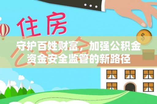 荥经守护百姓财富，加强公积金资金安全监管的新路径