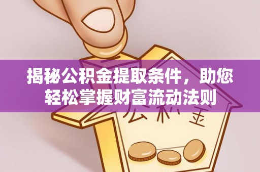 荥经揭秘公积金提取条件，助您轻松掌握财富流动法则