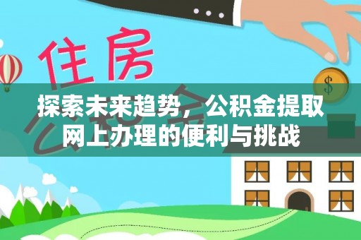 荥经探索未来趋势，公积金提取网上办理的便利与挑战