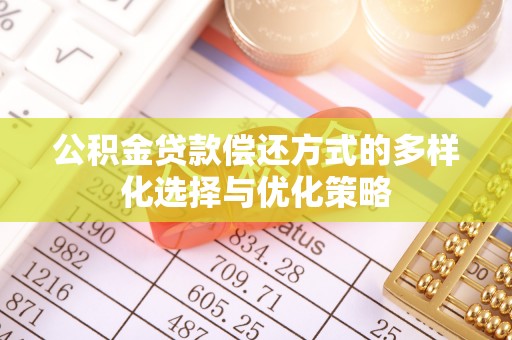 荥经公积金贷款偿还方式的多样化选择与优化策略