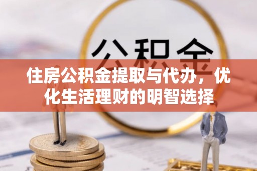荥经住房公积金提取与代办，优化生活理财的明智选择