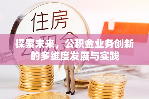 荥经探索未来，公积金业务创新的多维度发展与实践