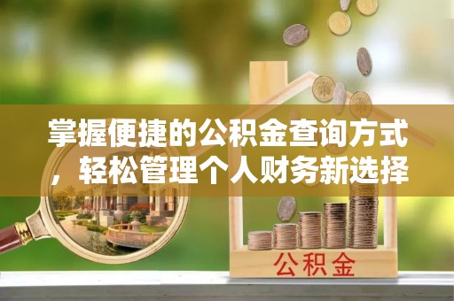 荥经掌握便捷的公积金查询方式，轻松管理个人财务新选择