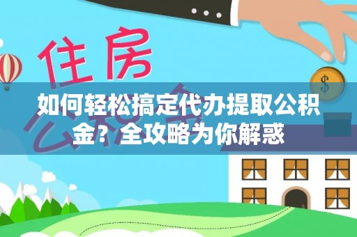 荥经如何轻松搞定代办提取公积金？全攻略为你解惑