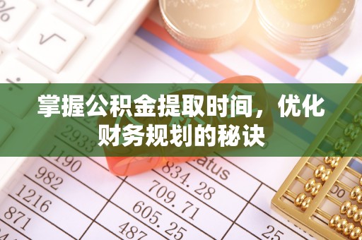 荥经掌握公积金提取时间，优化财务规划的秘诀