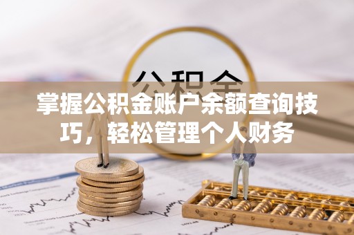 荥经掌握公积金账户余额查询技巧，轻松管理个人财务