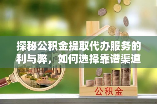 荥经探秘公积金提取代办服务的利与弊，如何选择靠谱渠道？