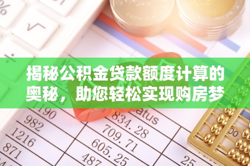 荥经揭秘公积金贷款额度计算的奥秘，助您轻松实现购房梦想