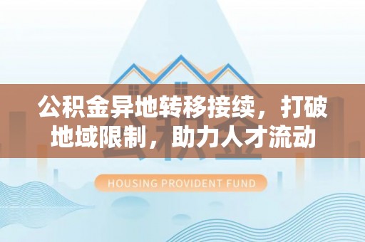 荥经公积金异地转移接续，打破地域限制，助力人才流动