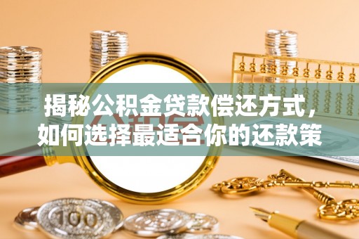荥经揭秘公积金贷款偿还方式，如何选择最适合你的还款策略