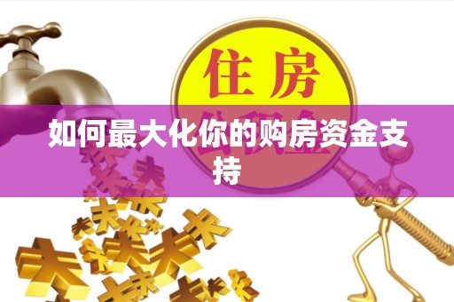 荥经如何最大化你的购房资金支持