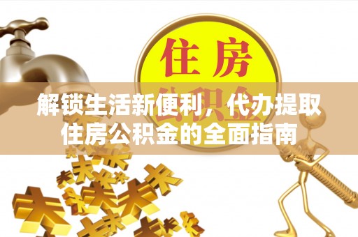 荥经解锁生活新便利，代办提取住房公积金的全面指南