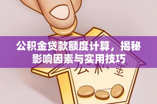 荥经公积金贷款额度计算，揭秘影响因素与实用技巧