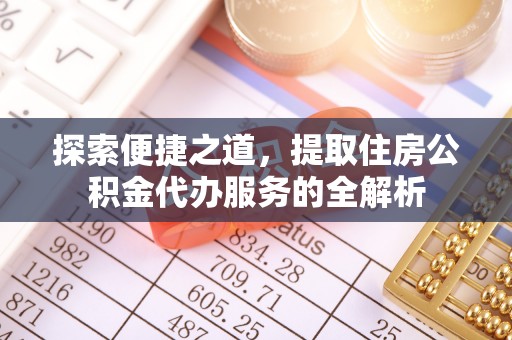 荥经探索便捷之道，提取住房公积金代办服务的全解析