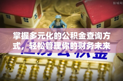 荥经掌握多元化的公积金查询方式，轻松管理你的财务未来
