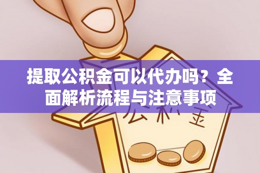 荥经提取公积金可以代办吗？全面解析流程与注意事项