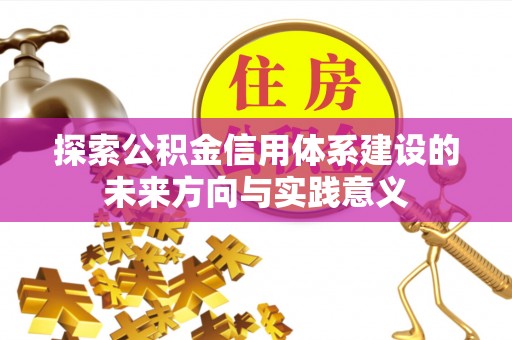 荥经探索公积金信用体系建设的未来方向与实践意义
