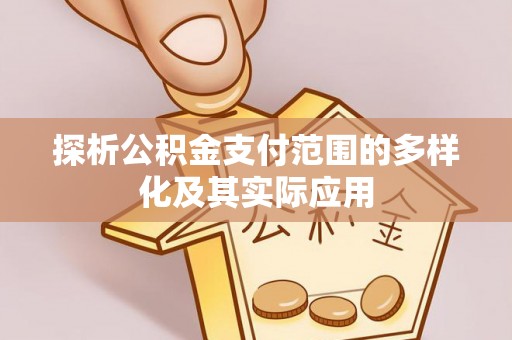 荥经探析公积金支付范围的多样化及其实际应用