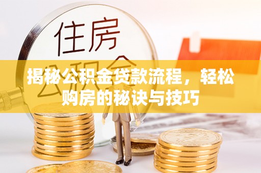 荥经揭秘公积金贷款流程，轻松购房的秘诀与技巧