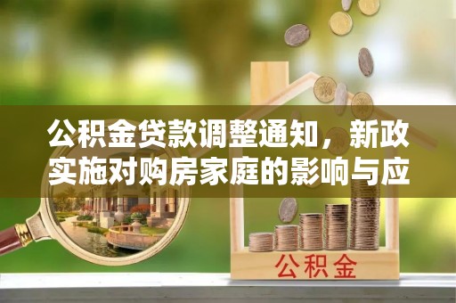 荥经公积金贷款调整通知，新政实施对购房家庭的影响与应对策略