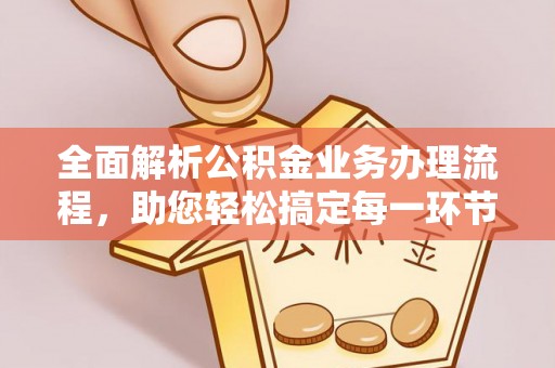 荥经全面解析公积金业务办理流程，助您轻松搞定每一环节
