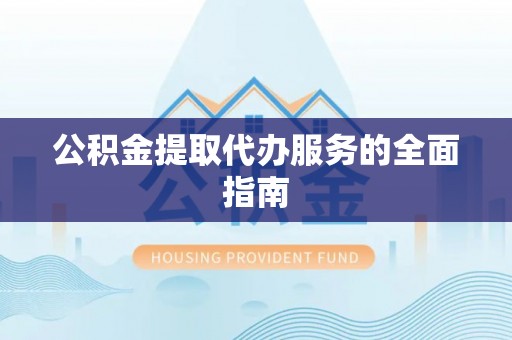 荥经公积金提取代办服务的全面指南