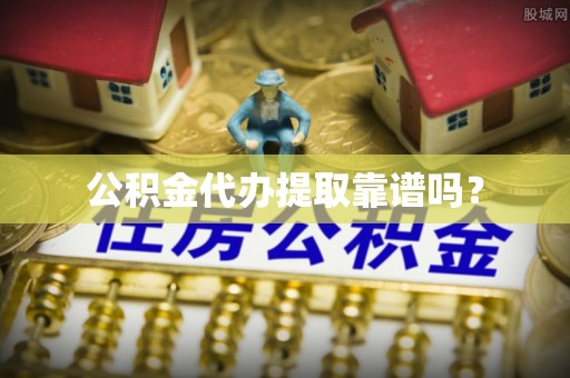 荥经公积金代办提取靠谱吗？