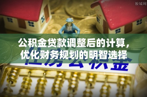 荥经公积金贷款调整后的计算，优化财务规划的明智选择