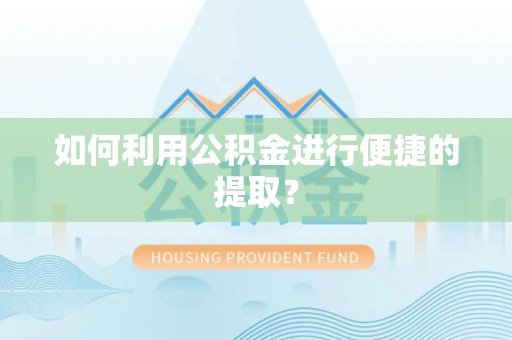荥经如何利用公积金进行便捷的提取？