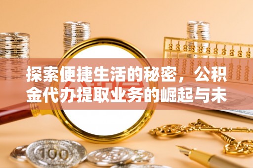荥经探索便捷生活的秘密，公积金代办提取业务的崛起与未来发展