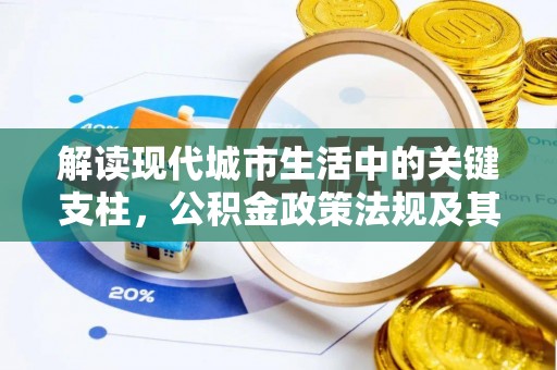 荥经解读现代城市生活中的关键支柱，公积金政策法规及其深远影响