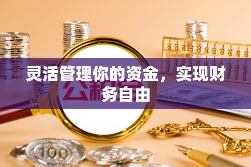 荥经灵活管理你的资金，实现财务自由