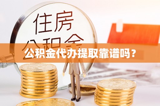 荥经公积金代办提取靠谱吗？