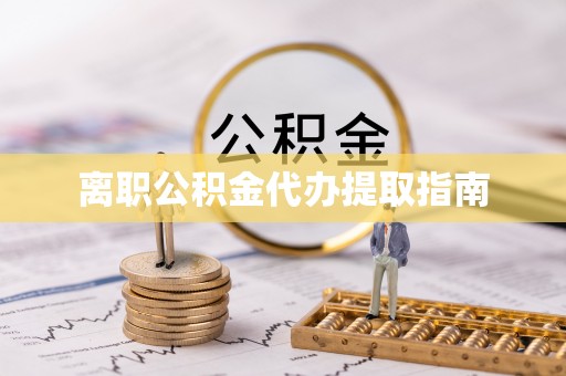 荥经离职公积金代办提取指南