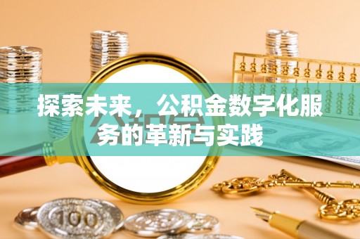 荥经探索未来，公积金数字化服务的革新与实践