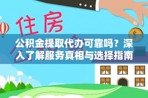 荥经公积金提取代办可靠吗？深入了解服务真相与选择指南